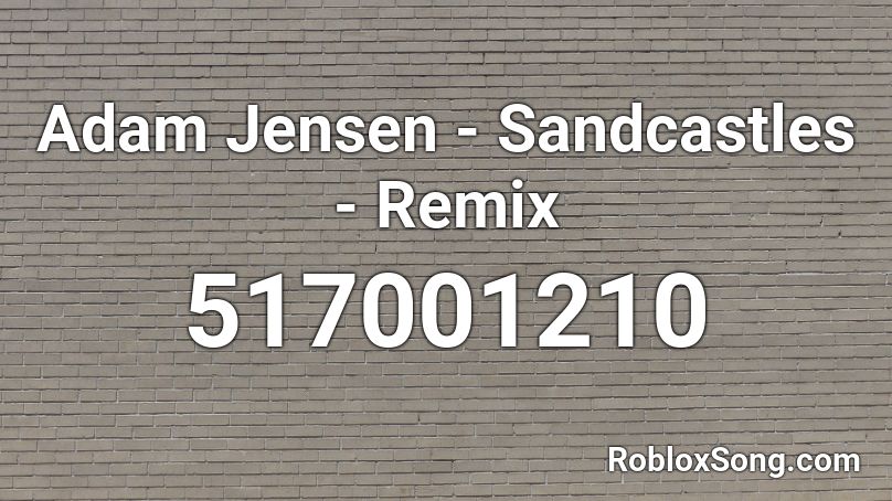 Adam Jensen - Sandcastles - Remix Roblox ID