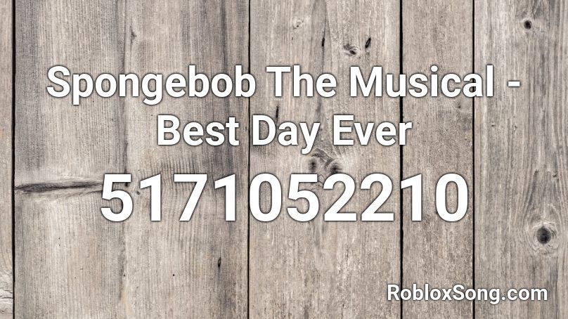 Spongebob The Musical - Best Day Ever Roblox ID