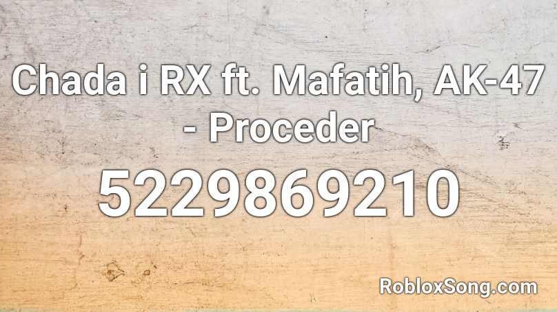 Chada i RX ft. Mafatih, AK-47 - Proceder Roblox ID