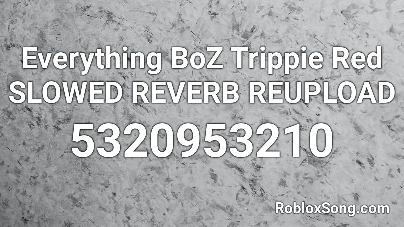 Everything BoZ Trippie Red SLOWED REVERB REUPLOAD Roblox ID