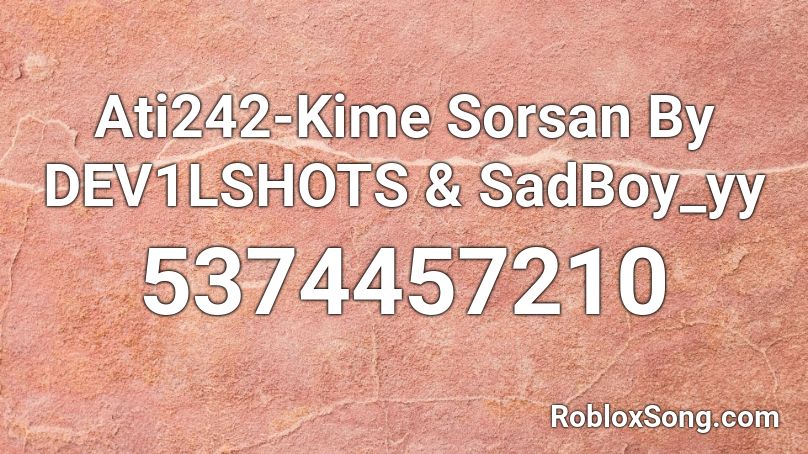 Ati242-Kime Sorsan By DEV1LSHOTS & SadBoy_yy Roblox ID