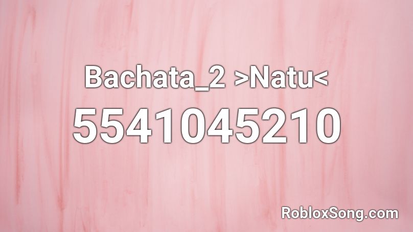 Bachata_2 >Natu< Roblox ID