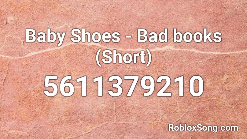 Baby Shoes - Bad books (Short) Roblox ID
