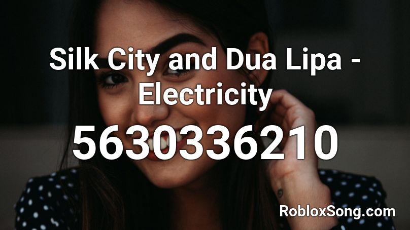 Silk City And Dua Lipa Electricity Roblox Id Roblox Music Codes - codes for roblox song silks