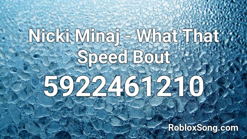 what that speed bout | nicki minaj Roblox ID