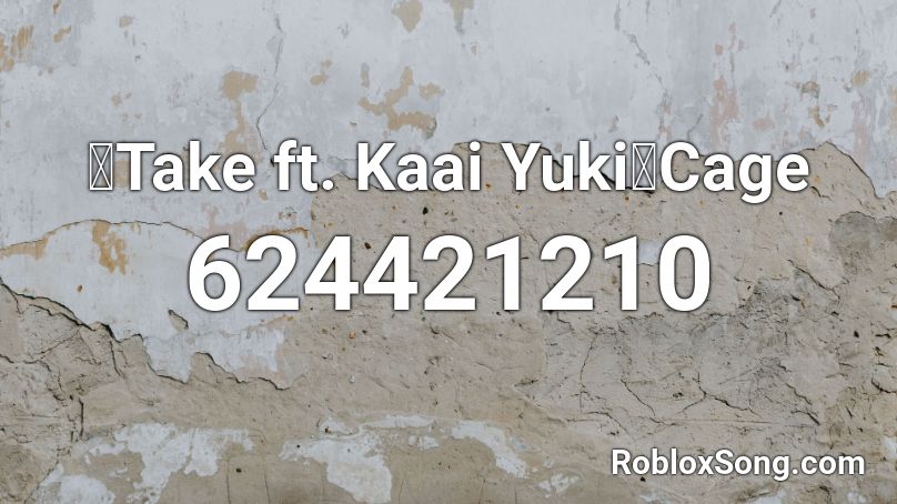 【Take ft. Kaai Yuki】Cage Roblox ID