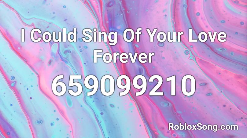 I Could Sing Of Your Love Forever  Roblox ID