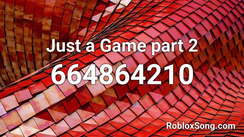 Just a Game part 2 Roblox ID