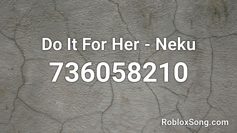 Do It For Her - Neku Roblox ID