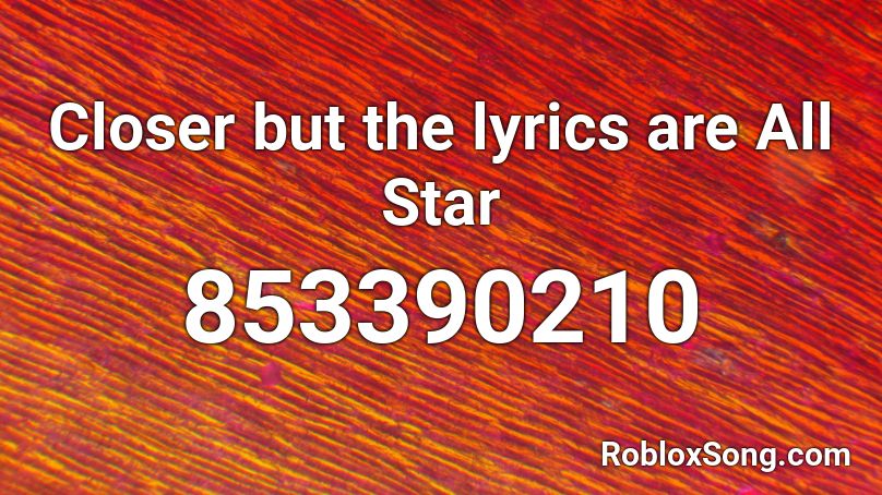 Closer But The Lyrics Are All Star Roblox Id Roblox Music Codes - all star roblox id