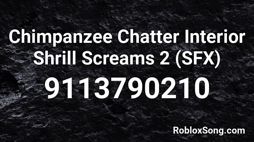 Chimpanzee Chatter Interior Shrill Screams 2 (SFX) Roblox ID