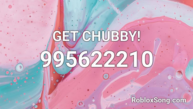   GET CHUBBY! Roblox ID