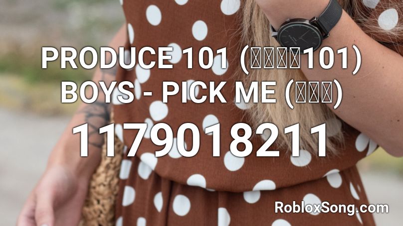PRODUCE 101 (프로듀스101) BOYS - PICK ME (나야나) Roblox ID