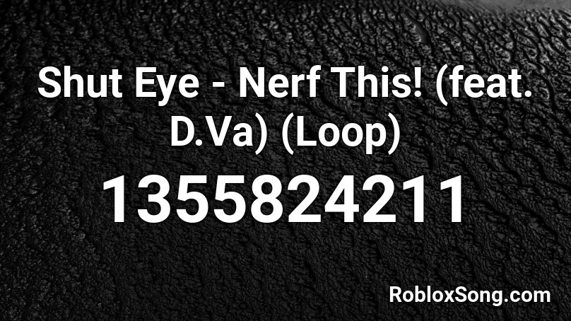 Shut Eye Nerf This Feat D Va Loop Roblox Id Roblox Music Codes - dance till ur dead repeat roblox id