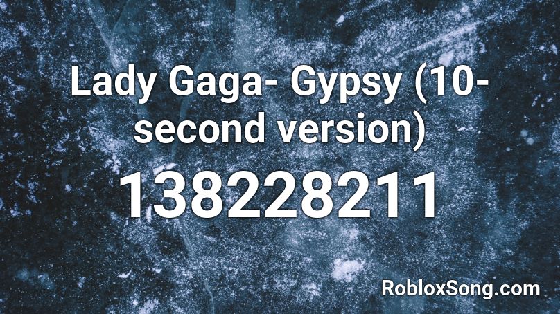 Lady Gaga- Gypsy (10-second version) Roblox ID