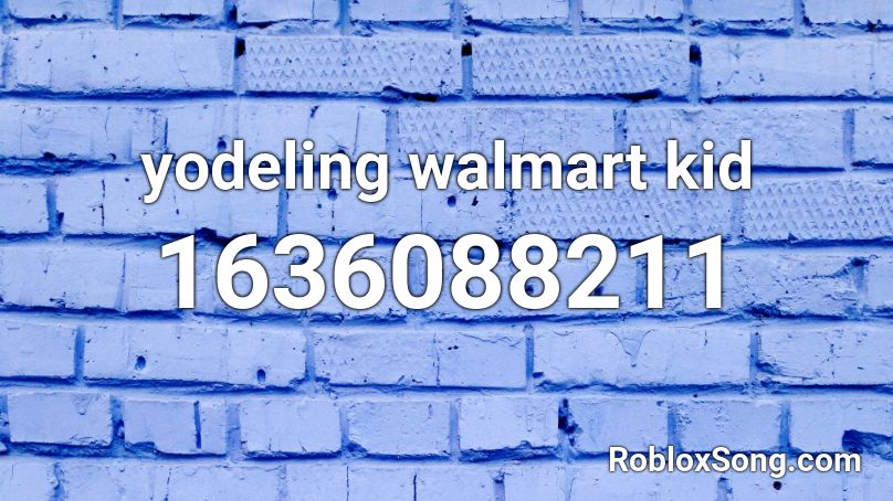 Yodeling Walmart Kid Roblox Id Roblox Music Codes - walmart yodeling kid roblox id code
