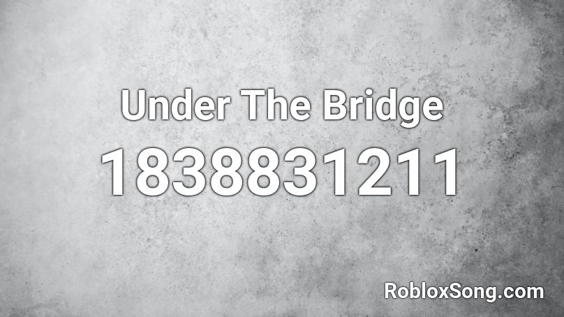 Under The Bridge Roblox ID