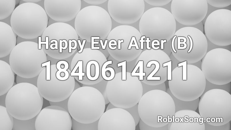 Happy Ever After (B) Roblox ID