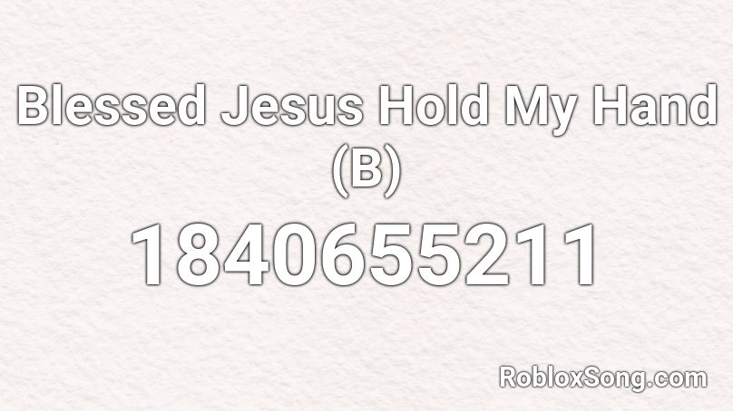 Blessed Jesus Hold My Hand (B) Roblox ID