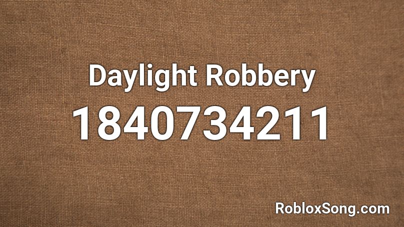 Daylight Robbery Roblox Id Roblox Music Codes - roblox robbery id