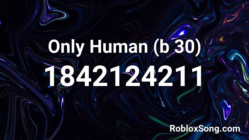 Only Human (b 30) Roblox ID