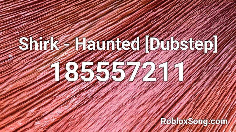 Shirk - Haunted [Dubstep] Roblox ID