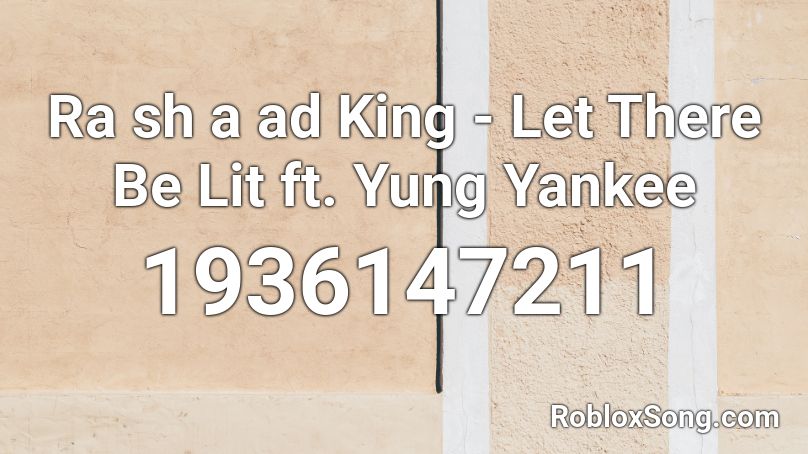 Ra sh a ad King - Let There Be Lit ft. Yung Yankee Roblox ID