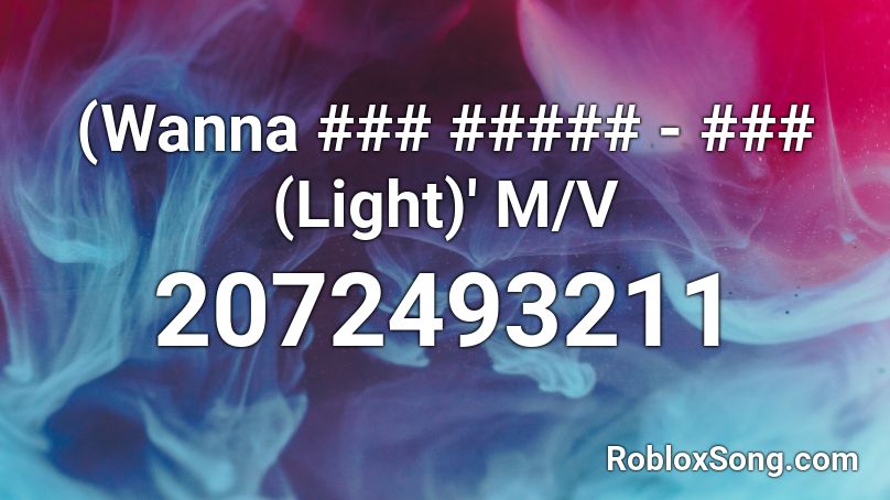 (Wanna ### ##### - ### (Light)' M/V Roblox ID