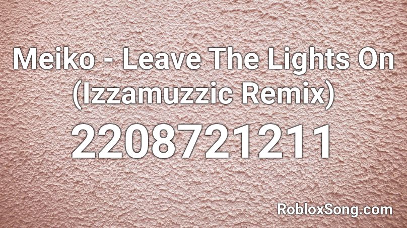 Meiko - Leave The Lights On (Izzamuzzic Remix) Roblox ID