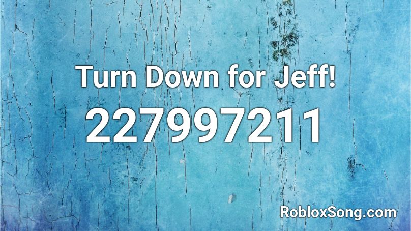 Turn Down for Jeff! Roblox ID