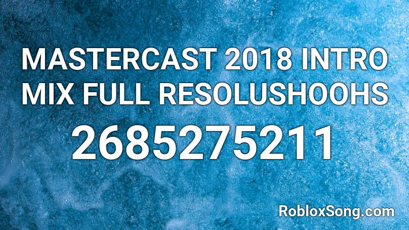 MASTERCAST 2018 INTRO MIX  FULL RESOLUSHOOHS Roblox ID