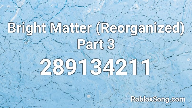 Bright Matter (Reorganized) Part 3 Roblox ID