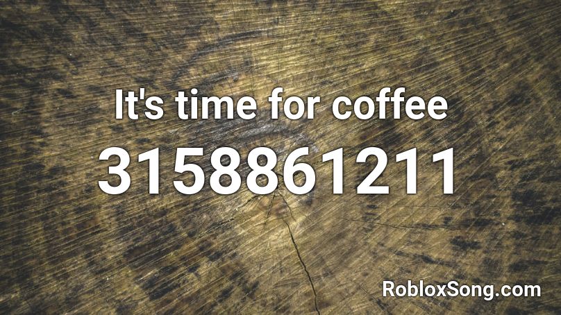 It's time for coffee Roblox ID