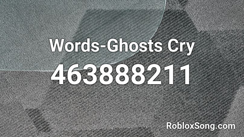 Words-Ghosts Cry Roblox ID