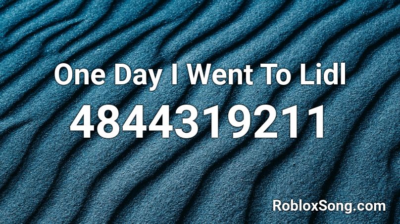 One Day I Went To Lidl Roblox ID