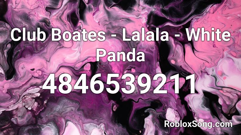 Club Boates - Lalala - White Panda Roblox ID