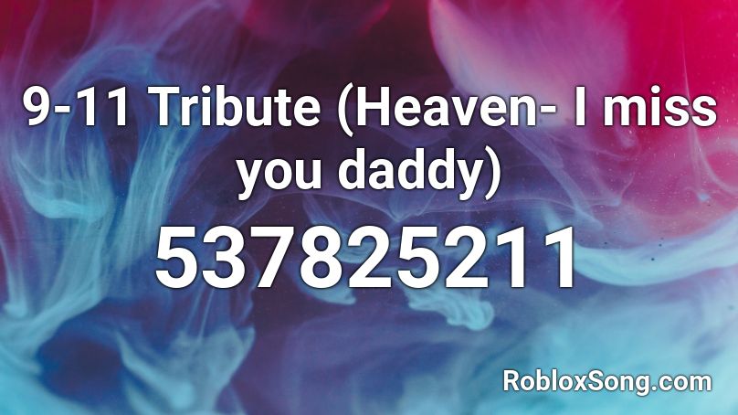 9 11 Tribute Heaven I Miss You Daddy Roblox Id Roblox Music Codes - roblox number 9