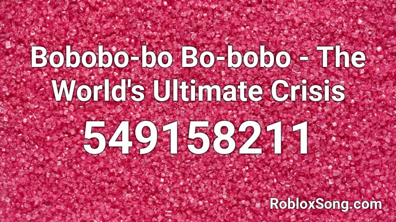 Bobobo-bo Bo-bobo - The World's Ultimate Crisis Roblox ID