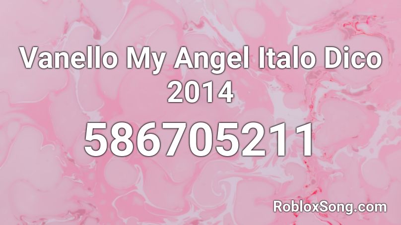 Vanello My Angel Italo Dico  2014 Roblox ID