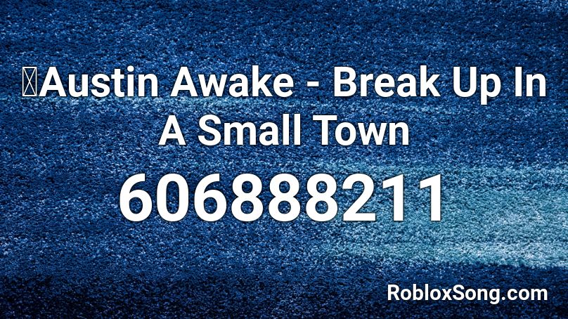 🐲Austin Awake - Break Up In A Small Town Roblox ID
