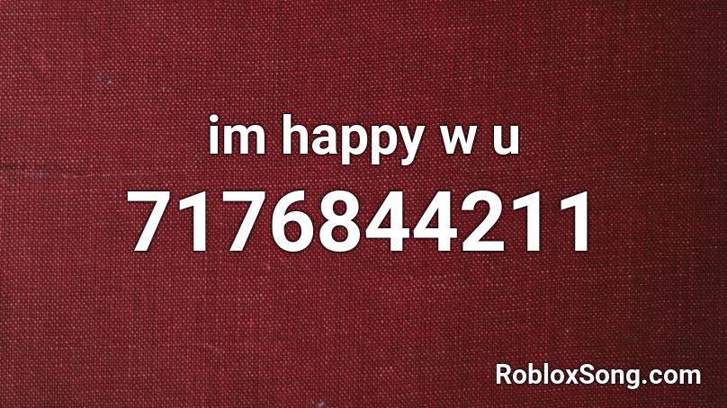 im happy w u Roblox ID