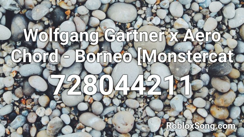 Wolfgang Gartner x Aero Chord - Borneo [Monstercat Roblox ID