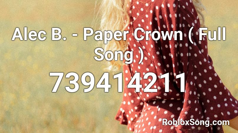 Alec B. - Paper Crown ( Full Song ) Roblox ID
