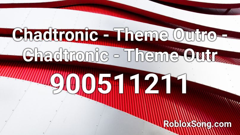 Chadtronic - Theme Outro - Chadtronic - Theme Outr Roblox ID