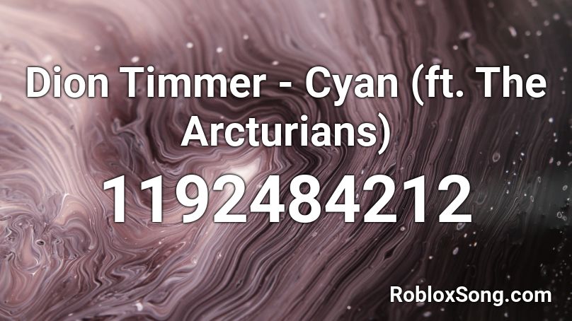 Dion Timmer - Cyan (ft. The Arcturians) Roblox ID
