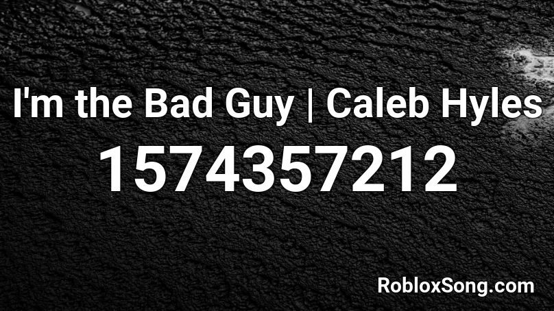 I'm the Bad Guy | Caleb Hyles Roblox ID