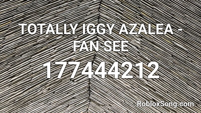 TOTALLY IGGY AZALEA - FAN SEE Roblox ID