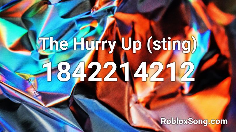 The Hurry Up (sting) Roblox ID