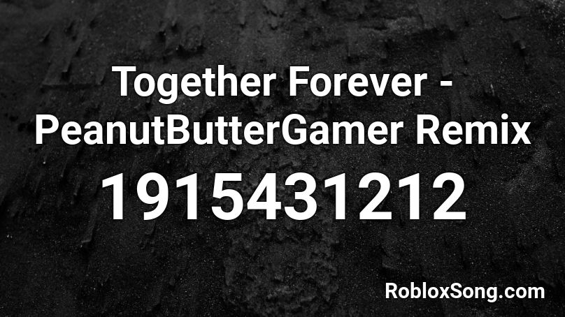 Together Forever - PeanutButterGamer Remix Roblox ID
