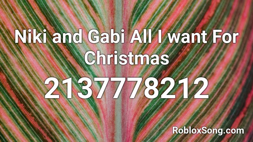 Niki and Gabi All I want For Christmas Roblox ID